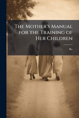 Cover image for The Mother's Manual for the Training of Her Children