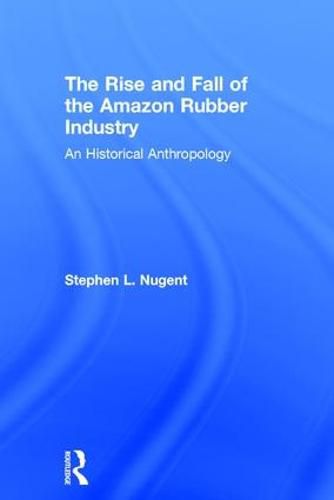 Cover image for The Rise and Fall of the Amazon Rubber Industry: An Historical Anthropology