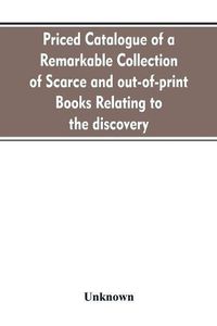 Cover image for Priced catalogue of a remarkable collection of scarce and out-of-print books relating to the discovery, settlement, and history of the western hemisphere