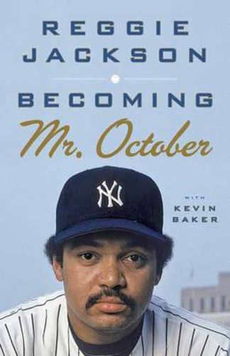 Becoming Mr. October: The Revealing Story of Reggie Jackson and the World Champion New York Yankees
