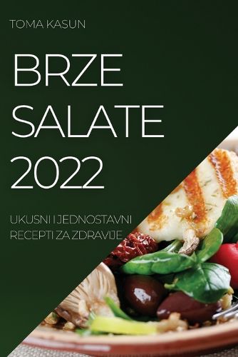 Cover image for Brze Salate 2022: Ukusni I Jednostavni Recepti Za Zdravije