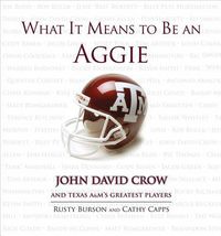 Cover image for What It Means to Be an Aggie: John David Crow and Texas A&M's Greatest Players