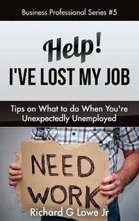 Cover image for Help! I've Lost My Job: Tips on What to Do When You're Unexpectedly Unemployed