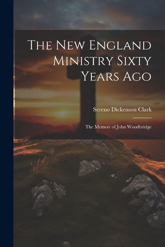 Cover image for The New England Ministry Sixty Years Ago