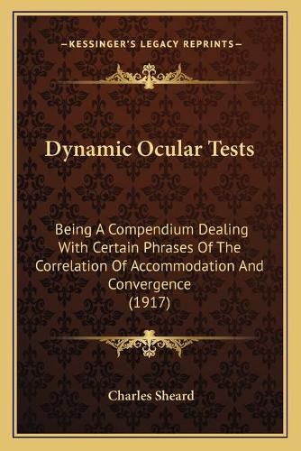 Cover image for Dynamic Ocular Tests: Being a Compendium Dealing with Certain Phrases of the Correlation of Accommodation and Convergence (1917)