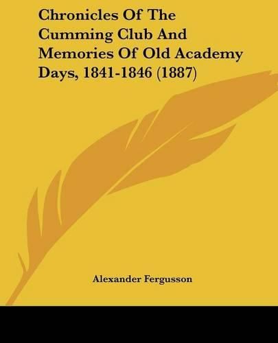 Chronicles of the Cumming Club and Memories of Old Academy Days, 1841-1846 (1887)