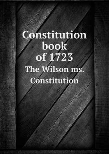 Cover image for Constitution Book of 1723 the Wilson Ms. Constitution