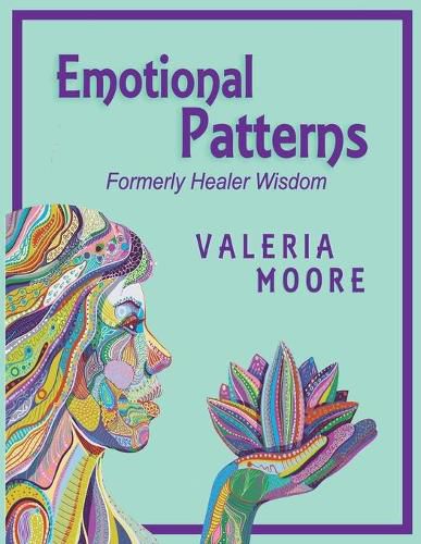 Emotional Patterns: Fears, Emotional States and Created Patterns (Beliefs) by Disease, Disorder and Trauma Formerly Healer Wisdom Revision 1