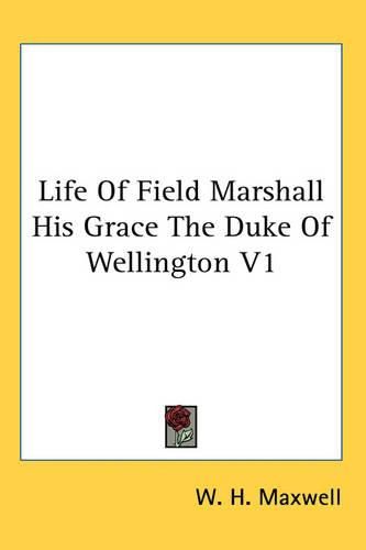 Cover image for Life Of Field Marshall His Grace The Duke Of Wellington V1