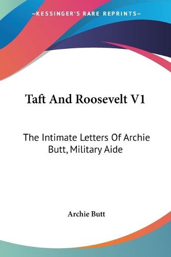 Cover image for Taft and Roosevelt V1: The Intimate Letters of Archie Butt, Military Aide