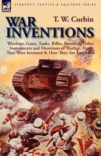 Cover image for War Inventions: Warships, Guns, Tanks, Rifles, Bombs & Other Instruments and Munitions of Warfare, How They Were Invented & How They Are Employed