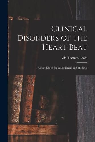 Cover image for Clinical Disorders of the Heart Beat [microform]: a Hand Book for Practitioners and Students