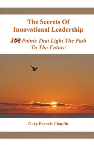 Cover image for The Secrets Of Innovational Leadership: 100 Points That Light The Path To The Future