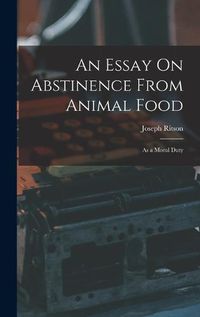 Cover image for An Essay On Abstinence From Animal Food