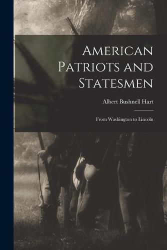 Cover image for American Patriots and Statesmen: From Washington to Lincoln