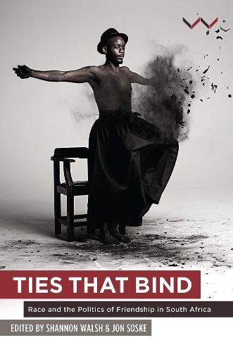 Cover image for Ties that bind: Race and the politics of friendship in South Africa