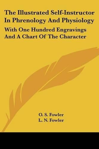 The Illustrated Self-Instructor in Phrenology and Physiology: With One Hundred Engravings and a Chart of the Character