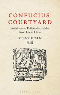 Cover image for Confucius' Courtyard: Architecture, Philosophy and the Good Life in China