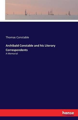 Cover image for Archibald Constable and his Literary Correspondents: A Memorial