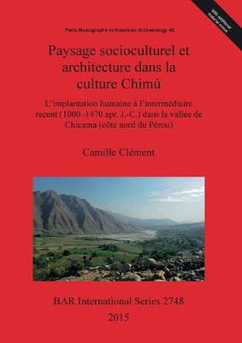 Cover image for Paysage socioculturel et architecture dans la culture Chimu: L'implantation humaine a l'intermediaire recent (1000-1470 apr. J.-C.) dans la vallee de Chicama (cote nord du Perou)