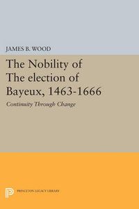 Cover image for The Nobility of the Election of Bayeux, 1463-1666: Continuity Through Change