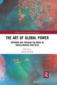Cover image for The Art of Global Power: Artwork and Popular Cultures as World-Making Practices