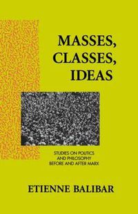 Cover image for Masses, Classes, Ideas: Studies on Politics and Philosophy Before and After Karl Marx