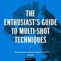 Cover image for The Enthusiast's Guide to Multi-Shot Techniques: 49 Photographic Principles You Need to Know