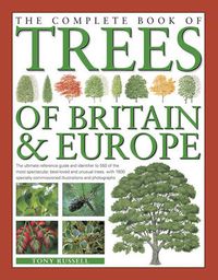 Cover image for The Complete Book of Trees of Britain & Europe: The Ultimate Reference Guide and Identifier to 550 of the Most Spectacular, Best-Loved and Unusual Trees