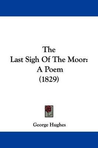 Cover image for The Last Sigh Of The Moor: A Poem (1829)