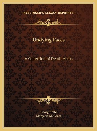 Cover image for Undying Faces Undying Faces: A Collection of Death Masks a Collection of Death Masks