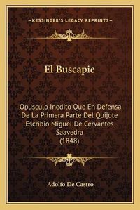 Cover image for El Buscapie: Opusculo Inedito Que En Defensa de La Primera Parte del Quijote Escribio Miguel de Cervantes Saavedra (1848)