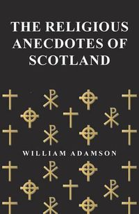 Cover image for The Religious Anecdotes of Scotland