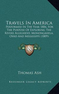 Cover image for Travels in America: Performed in the Year 1806, for the Purpose of Exploring the Rivers Allegheny, Monongahela, Ohio and Mississippi (1809)