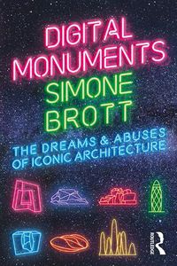 Cover image for Digital Monuments: The Dreams and Abuses of Iconic Architecture