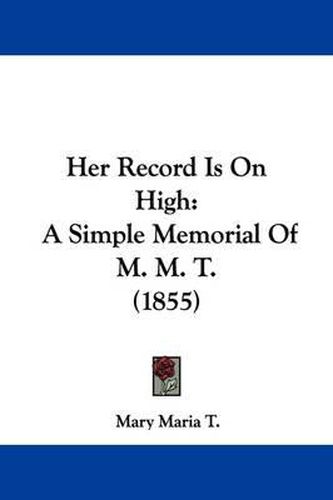 Cover image for Her Record Is on High: A Simple Memorial of M. M. T. (1855)