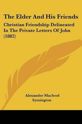The Elder and His Friends the Elder and His Friends: Christian Friendship Delineated in the Private Letters of Jochristian Friendship Delineated in the Private Letters of John (1882) Hn (1882)