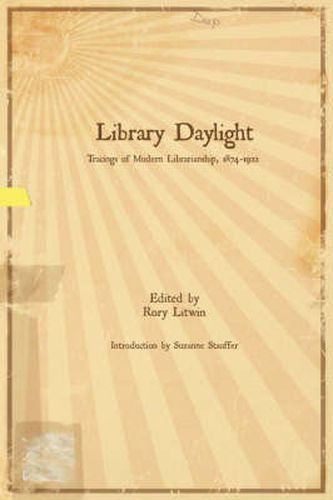 Cover image for Library Daylight: Traces of Modern Librarianship, 1874-1922