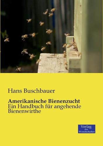 Cover image for Amerikanische Bienenzucht: Ein Handbuch fur angehende Bienenwirthe