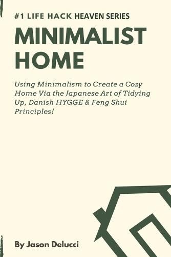 Cover image for Minimalist Home: Using Minimalism to Create a Cozy Home Via the Japanese Art of Tidying Up, Danish HYGGE & Feng Shui Principles!