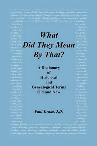 Cover image for What Did They Mean by That? a Dictionary of Historical and Genealogical Terms, Old and New