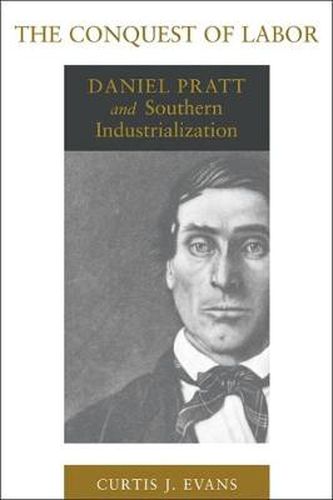 Cover image for The Conquest of Labor: Daniel Pratt and Southern Industrialization