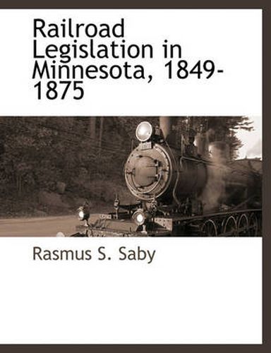 Cover image for Railroad Legislation in Minnesota, 1849-1875