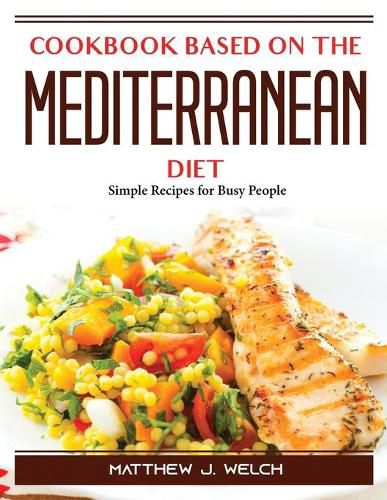 Cover image for Cookbook based on the Mediterranean diet: Simple Recipes for Busy People