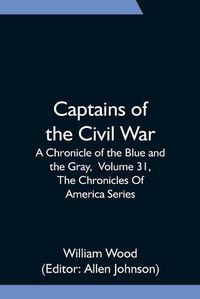 Cover image for Captains of the Civil War: A Chronicle of the Blue and the Gray, Volume 31, The Chronicles Of America Series