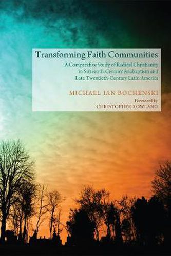 Transforming Faith Communities: A Comparative Study of Radical Christianity in Sixteenth-Century Anabaptism and Late Twentieth-Century Latin America