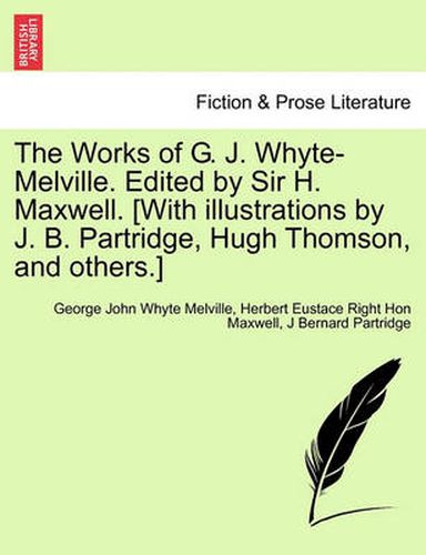 Cover image for The Works of G. J. Whyte-Melville. Edited by Sir H. Maxwell. [With Illustrations by J. B. Partridge, Hugh Thomson, and Others.]