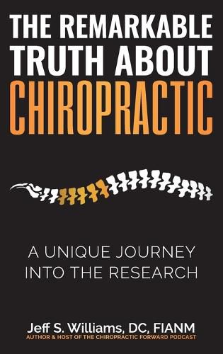 Cover image for The Remarkable Truth About Chiropractic: A Unique Journey Into The Research