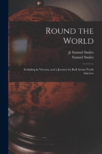 Round the World [microform]: Including in Victoria, and a Journey by Rail Across North America