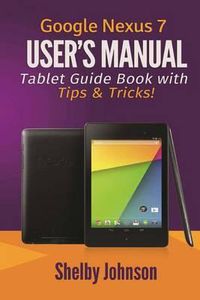 Cover image for Google Nexus 7 User's Manual: Tablet Guide Book with Tips & Tricks!